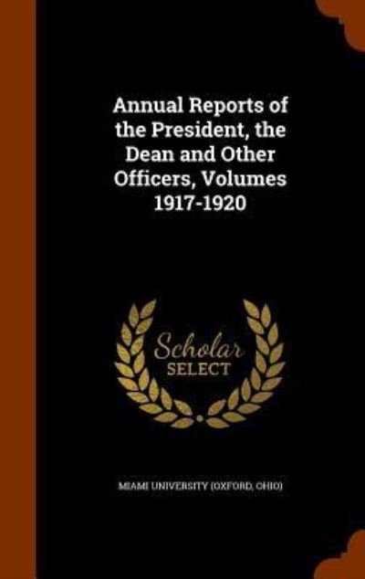 Cover for Ohio) Miami University (Oxford · Annual Reports of the President, the Dean and Other Officers, Volumes 1917-1920 (Hardcover Book) (2015)