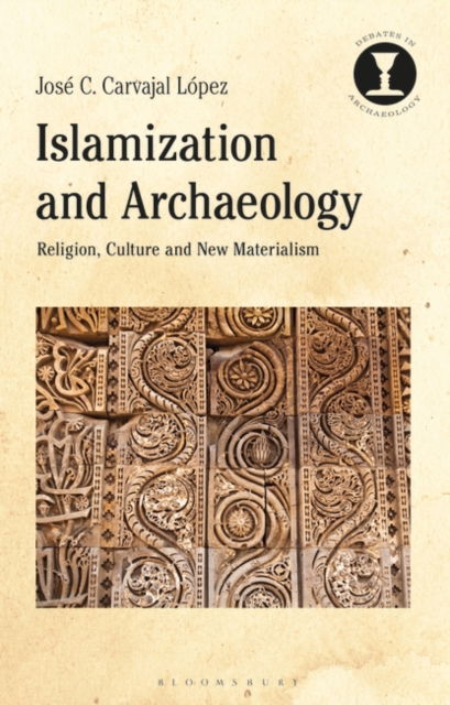 Cover for Lopez, Dr Jose C. Carvajal (Lecturer in Islamic Archaeology, University of Leicester, UK) · Islamization and Archaeology: Religion, Culture and New Materialism - Debates in Archaeology (Paperback Book) (2024)