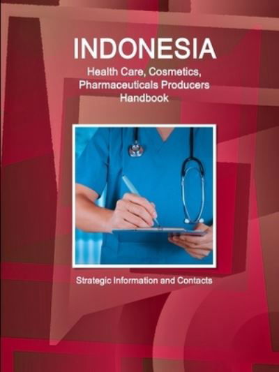 Cover for Inc. Ibp · Indonesia Health Care, Cosmetics, Pharmaceuticals Producers Handbook - Strategic Information and Contacts (Pocketbok) (2018)