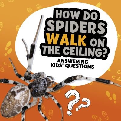 Cover for Nancy Dickmann · How Do Spiders Walk on the Ceiling? - Amazing Animal Q&amp;As (Hardcover Book) (2021)