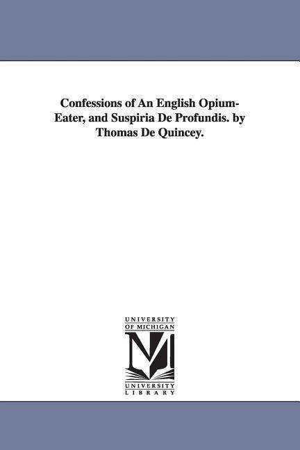 Cover for Michigan Historical Reprint Series · Confessions of an English Opiumeater, and Suspiria De Profundis. by Thomas De Quincey. (Paperback Book) [First edition] (2006)