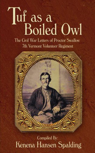 Cover for Kenena Spalding · Tuf As a Boiled Owl: the Civil War Letters of Proctor Swallow 7th Vermont Volunteer Regiment (Pocketbok) (2006)