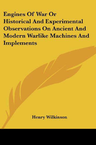 Cover for Henry Wilkinson · Engines of War or Historical and Experimental Observations on Ancient and Modern Warlike Machines and Implements (Paperback Book) (2007)