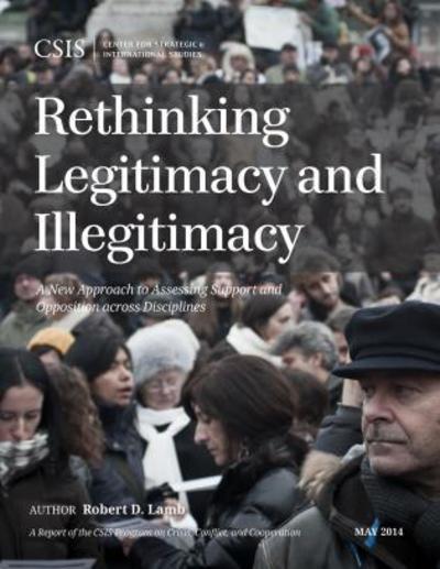 Cover for Robert D. Lamb · Rethinking Legitimacy and Illegitimacy: A New Approach to Assessing Support and Opposition across Disciplines - CSIS Reports (Paperback Book) (2014)