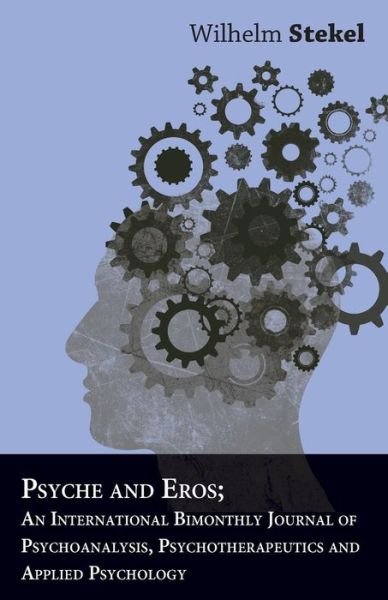 Cover for Wilhelm Stekel · Psyche and Eros; an International Bimonthly Journal of Psychoanalysis, Psychotherapeutics and Applied Psychology (Paperback Book) (2011)
