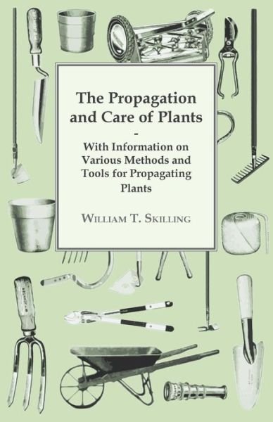 Cover for William T Skilling · The Propagation and Care of Plants - with Information on Various Methods and Tools for Propagating Plants (Paperback Book) (2011)