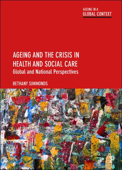 Cover for Simmonds, Bethany (Aberystwyth University) · Ageing and the Crisis in Health and Social Care: Global and National Perspectives - Ageing in a Global Context (Hardcover Book) (2021)