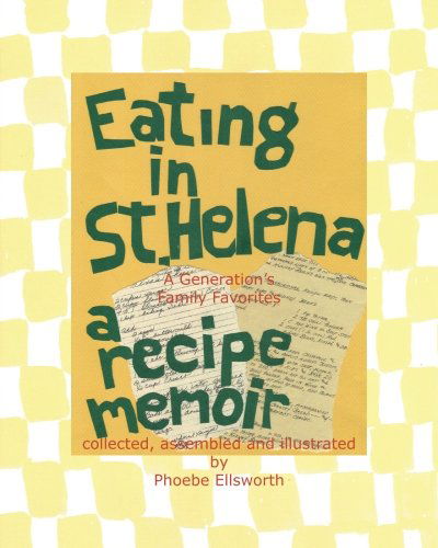 Cover for Phoebe Ellsworth · Eating in St. Helena - a Recipe Memoir: a Generation's Family Favorites (Taschenbuch) (2010)