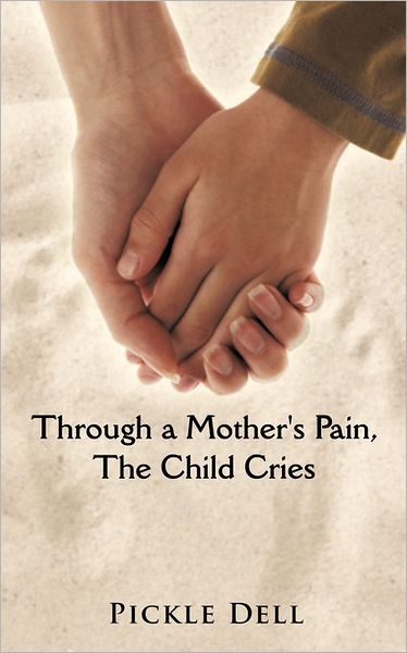 Cover for Pickle Dell · Through a Mother's Pain, the Child Cries (Paperback Book) (2011)