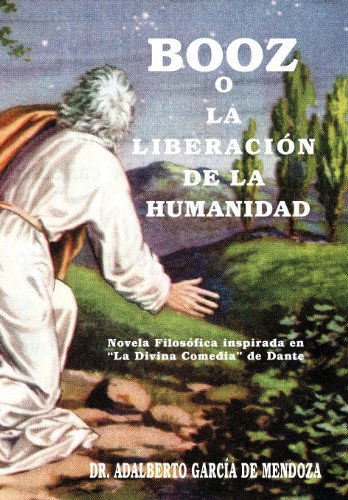 Cover for Adalberto Garcia De Mendoza · Booz O La Liberaci N De La Humanidad: Novela Filos Fica Inspirada en La Divina Comedia De Dante (Hardcover Book) [Spanish edition] (2012)