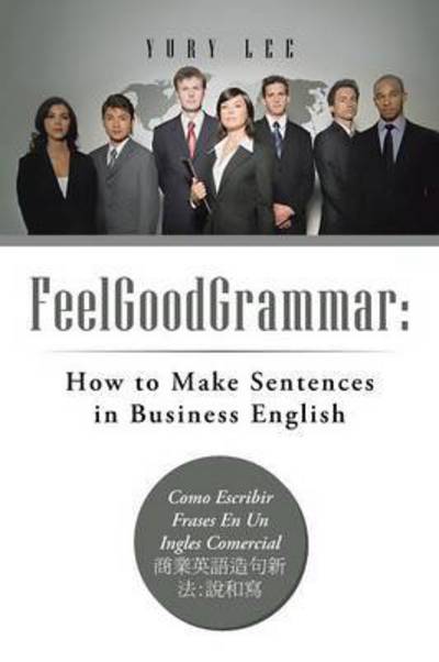 Cover for Yury Lee · Feelgoodgrammar: How to Make Sentences in Business English: Como Escribir Frases en Un Ingles Comercial: (Paperback Book) (2013)