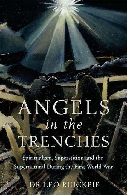 Angels in the Trenches: Spiritualism, Superstition and the Supernatural during the First World War - Leo Ruickbie - Livros - Little, Brown Book Group - 9781472139597 - 8 de novembro de 2018