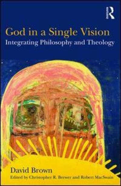 Cover for David Brown · God in a Single Vision: Integrating Philosophy and Theology (Paperback Book) (2016)
