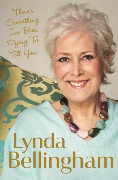 Cover for Lynda Bellingham · There's Something I've Been Dying to Tell You: The uplifting bestseller (Paperback Book) (2015)