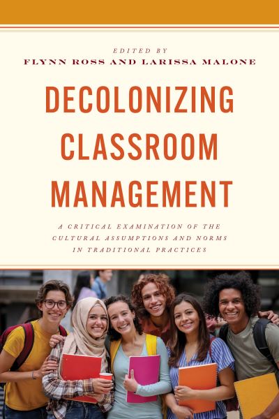 Decolonizing Classroom Management: A Critical Examination of the Cultural Assumptions and Norms in Traditional Practices (Hardcover Book) (2024)