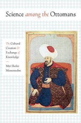 Cover for Miri Shefer-Mossensohn · Science among the Ottomans: The Cultural Creation and Exchange of Knowledge (Hardcover Book) (2015)