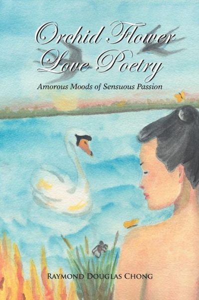 Cover for Raymond Douglas Chong · Orchid Flower Love Poetry: Amorous Moods of Sensuous Passion (Paperback Book) (2012)