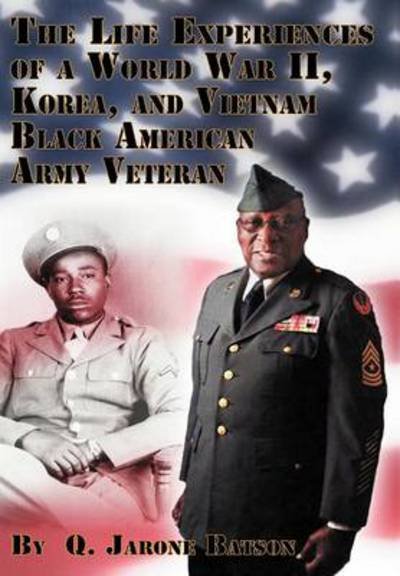 Cover for Q Jarone Batson · The Life Experiences of a World War Ii, Korea, and Vietnam Black American Army Veteran (Hardcover bog) (2013)