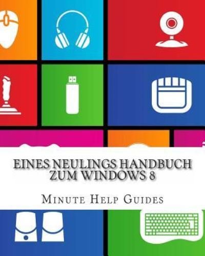 Cover for Minute Help Guides · Eines Neulings Handbuch Zum Windows 8 (Paperback Book) (2012)