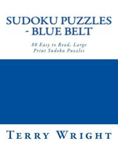 Sudoku Puzzles - Blue Belt: 80 Easy to Read, Large Print Sudoku Puzzles - Terry Wright - Livros - Createspace - 9781482000597 - 16 de janeiro de 2013