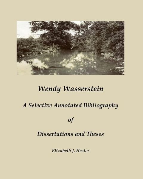 Cover for Elizabeth J Hester · Wendy Wasserstein: a Selective Annotated Bibliography of Dissertations and Theses (Paperback Bog) (2013)