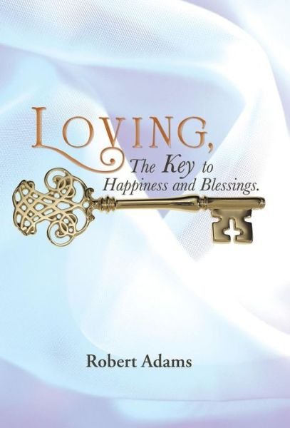 Cover for Robert Adams · Loving: the Key to Happiness and Blessings. (Innbunden bok) (2013)