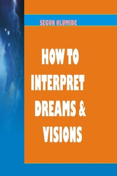 Cover for Pst Segun Olumide · How to Interpret Dreams and Visions: Understanding How God Speaks in Dreams and Visions (Paperback Book) (2013)