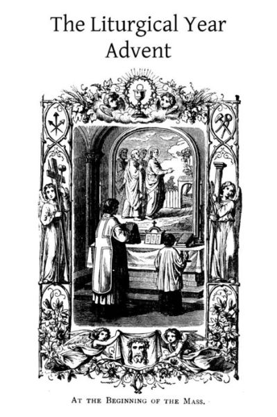 The Liturgical Year: Advent - Dom Prosper Gueranger - Books - Createspace - 9781494232597 - November 21, 2013