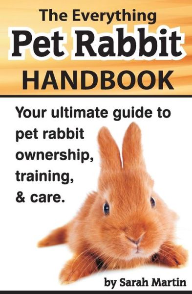 Cover for Sarah Martin · The Everything Pet Rabbit Handbook: Your Ultimate Guide to Pet Rabbit Ownership, Training, and Care (Paperback Book) (2014)