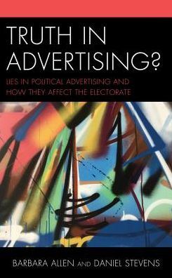 Truth in Advertising?: Lies in Political Advertising and How They Affect the Electorate - Barbara Allen - Books - Lexington Books - 9781498531597 - October 18, 2018
