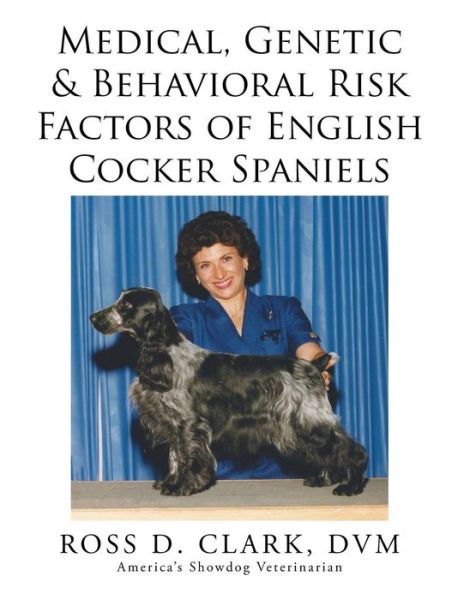 Cover for Dvm Ross D Clark · Medical, Genetic &amp; Behavioral Risk Factors of English Cocker Spaniels (Pocketbok) (2015)