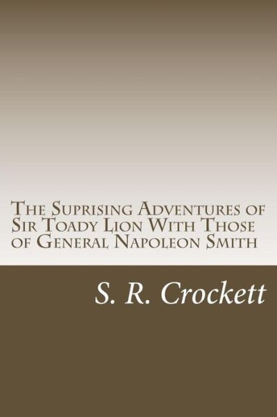 Cover for S R Crockett · The Suprising Adventures of Sir Toady Lion with Those of General Napoleon Smith (Paperback Book) (2014)