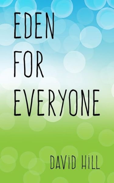 Eden for Everyone: Getting Broken Cups Back to the Garden - David Hill - Books - Createspace - 9781499716597 - October 7, 2014