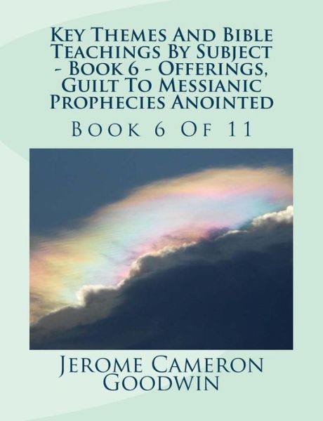 Key Themes and Bible Teachings by Subject - Book 6 - Offerings, Guilt to Messianic Prophecies Anointed: Book 6 of 11 - Mr Jerome Cameron Goodwin - Libros - Createspace - 9781500612597 - 2 de agosto de 2007