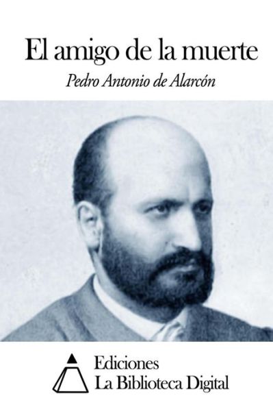 El Amigo De La Muerte - Pedro Antonio De Alarcón - Książki - CreateSpace Independent Publishing Platf - 9781501095597 - 5 września 2014