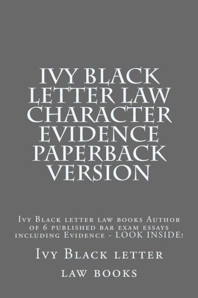 Cover for Ivy Black Letter Law Books · Ivy Black Letter Law Character Evidence Paperback Version: Ivy Black Letter Law Books Author of 6 Published Bar Exam Essays Including Evidence - Look (Paperback Bog) (2014)