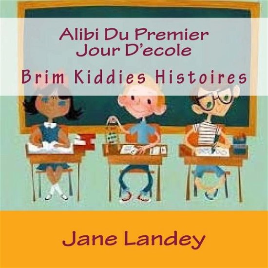 Cover for Jane Landey · Alibi Du Premier Jour D'ecole: Brim Kiddies Histoires (Paperback Book) (2015)