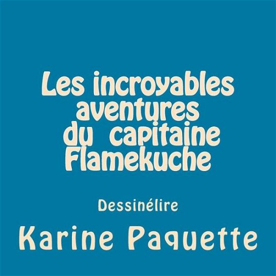 Cover for Karine Paquette · Les Incroyables Aventures Du Capitaine Flamekuche (Pocketbok) (2015)