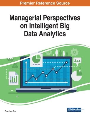 Managerial Perspectives on Intelligent Big Data Analytics - Zhaohao Sun - Books - IGI Global - 9781522588597 - February 8, 2019