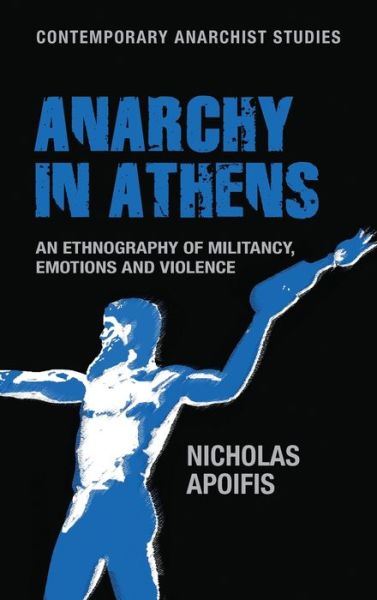 Cover for Nicholas Apoifis · Anarchy in Athens: An Ethnography of Militancy, Emotions and Violence - Contemporary Anarchist Studies (Hardcover Book) (2016)