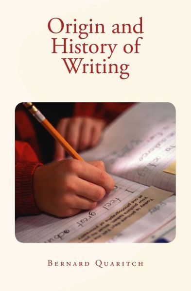 Origin and History of Writing - Bernard Quaritch - Livros - Createspace Independent Publishing Platf - 9781530156597 - 20 de fevereiro de 2016