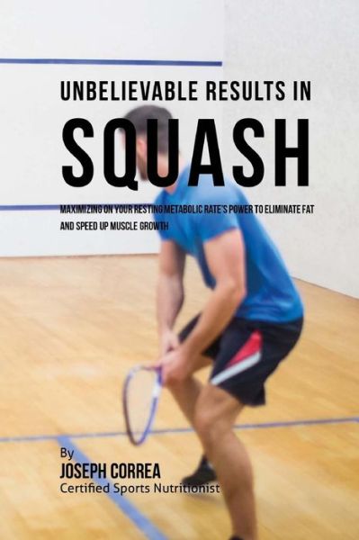 Cover for Correa (Certified Sports Nutritionist) · Unbelievable Results in Squash (Paperback Book) (2016)