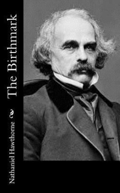 The Birthmark - Nathaniel Hawthorne - Kirjat - Createspace Independent Publishing Platf - 9781532785597 - sunnuntai 17. huhtikuuta 2016