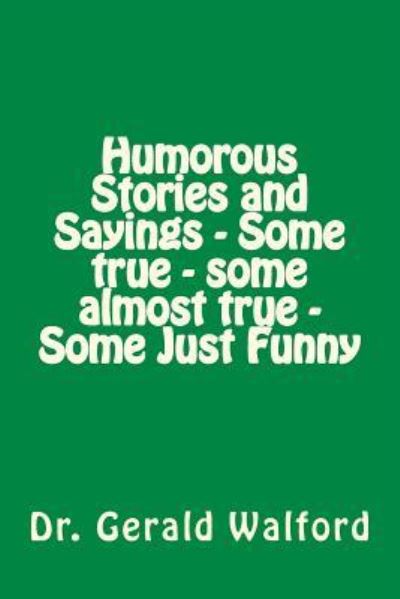 Cover for Gerald a Walford · Humorous Stories and Sayings - Some true - some almost true - Some Just Funny (Paperback Book) (2016)