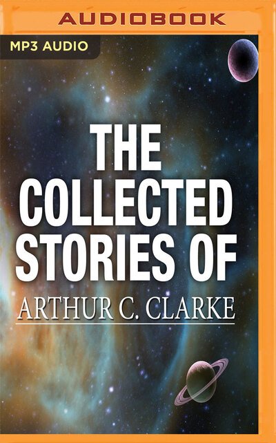 Cover for Arthur C. Clarke · The Collected Stories of Arthur C. Clarke (MP3-CD) (2016)
