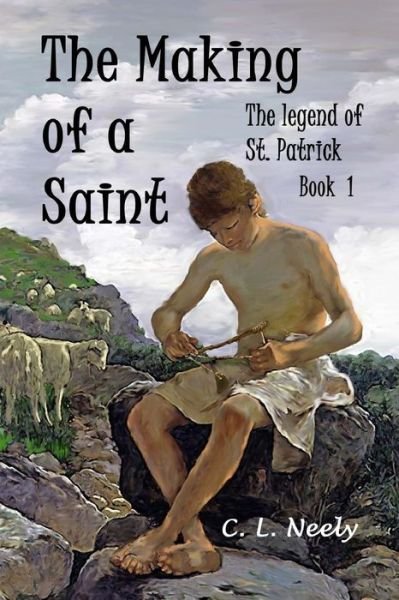 The Making of a Saint - C L Neely - Books - Createspace Independent Publishing Platf - 9781537777597 - September 28, 2016