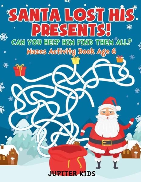 Cover for Jupiter Kids · Santa Lost His Presents! Can You Help Him Find Them All? Mazes Books Age 6 (Paperback Bog) (2017)