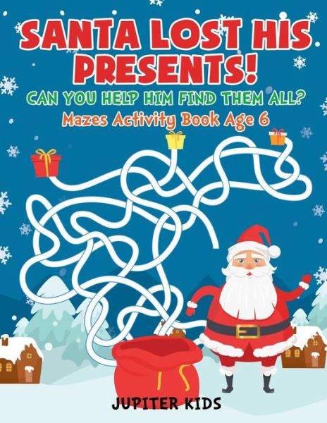 Cover for Jupiter Kids · Santa Lost His Presents! Can You Help Him Find Them All? Mazes Books Age 6 (Paperback Book) (2017)