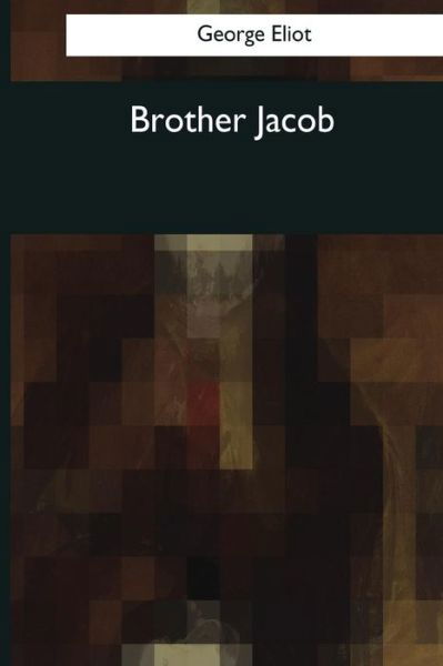 Brother Jacob - George Eliot - Kirjat - Createspace Independent Publishing Platf - 9781544074597 - torstai 16. maaliskuuta 2017