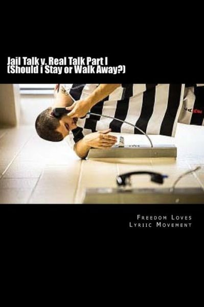 Freedom Loves Lyriic Movement · Jail Talk v. Real Talk Part I (Should i Stay or Walk Away?) (Paperback Book) (2018)